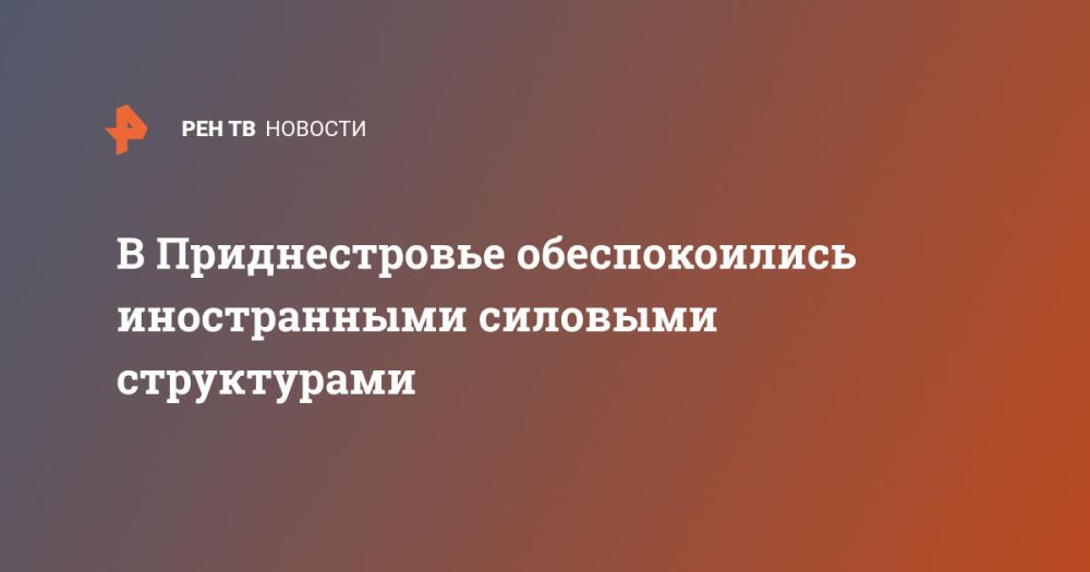 В Приднестровье обеспокоились иностранными силовыми структурами