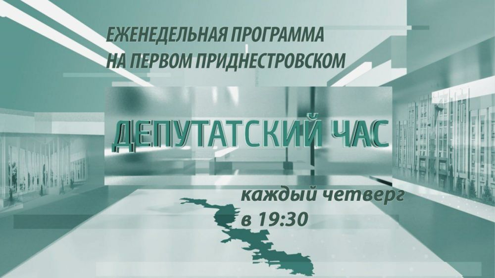 Сегодня в 19:30 на Первом Приднестровском в программе "Депутатский час"