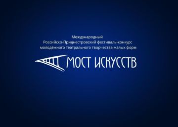 МЕЖДУНАРОДНЫЙ РОССИЙСКО-ПРИДНЕСТРОВСКИЙ ФЕСТИВАЛЬ-КОНКУРС МОЛОДЁЖНОГО ТЕАТРАЛЬНОГО ТВОРЧЕСТВА МАЛЫХ ФОРМ «МОСТ ИСКУССТВ»