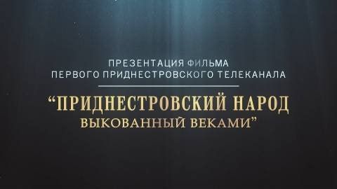 Сегодня в 15:15 на Первом Приднестровском – презентация фильма «Приднестровский народ: выкованный веками»