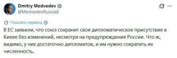Медведев:. «В ЕС заявили, что союз сохранит свое дипломатическое присутствие в Киеве без изменений, несмотря на предупреждения России. Что ж, видимо, у них достаточно дипломатов, и им нужно сократить их численность»